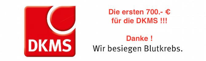 Die ersten 700.-€ für die DKMS sind gespendet. Danke an alle Spender. Die ersten 700.-€ für die DKMS sind gespendet. Danke an alle Spender.